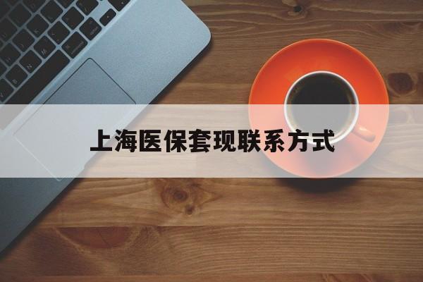 嘉兴最新上海医保套现联系方式方法分析(最方便真实的嘉兴上海医保卡套取现金操作2020方法)